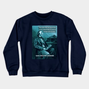 Hans Christian Andersen portrait and quote:  “The good and the beautiful is not forgotten; it lives in legend and in song." Crewneck Sweatshirt